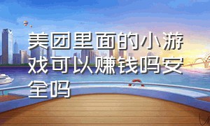 美团里面的小游戏可以赚钱吗安全吗