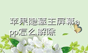 苹果隐藏主屏幕app怎么解除