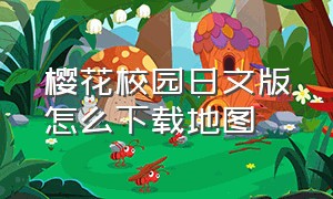 樱花校园日文版怎么下载地图