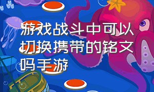 游戏战斗中可以切换携带的铭文吗手游