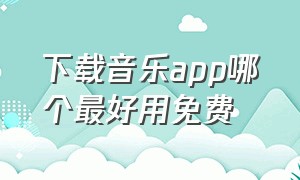 下载音乐app哪个最好用免费