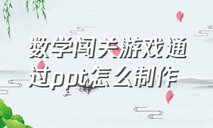 数学闯关游戏通过ppt怎么制作