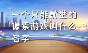 一个只能前进的像素游戏叫什么名字