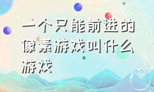 一个只能前进的像素游戏叫什么游戏