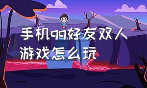 手机qq好友双人游戏怎么玩