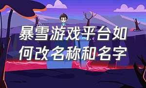 暴雪游戏平台如何改名称和名字