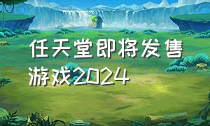 任天堂即将发售游戏2024