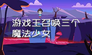 游戏王召唤三个魔法少女