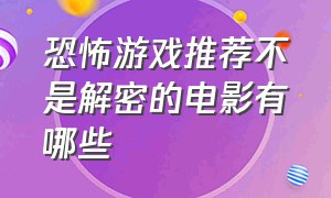 恐怖游戏推荐不是解密的电影有哪些