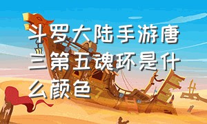 斗罗大陆手游唐三第五魂环是什么颜色