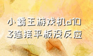 小霸王游戏机d103连接平板没反应