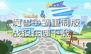 魔兽争霸重制版战役在哪下载