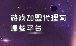 游戏加盟代理有哪些平台