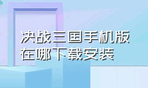 决战三国手机版在哪下载安装