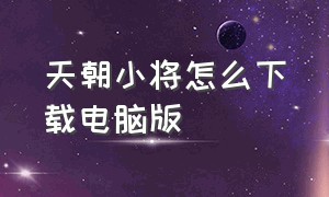 天朝小将怎么下载电脑版