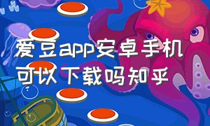 爱豆app安卓手机可以下载吗知乎