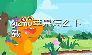 gizmo苹果怎么下载