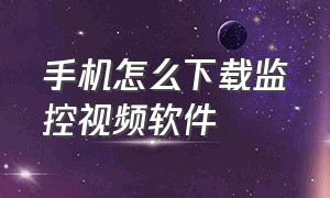 手机怎么下载监控视频软件