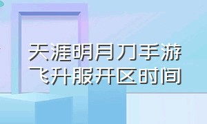 天涯明月刀手游飞升服开区时间