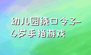 幼儿园绕口令3-6岁手指游戏