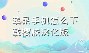 苹果手机怎么下载樱校汉化版