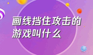 画线挡住攻击的游戏叫什么