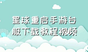 星球重启手游台服下载教程视频