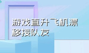 游戏直升飞机漂移接队友