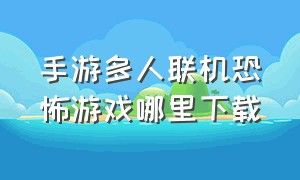 手游多人联机恐怖游戏哪里下载