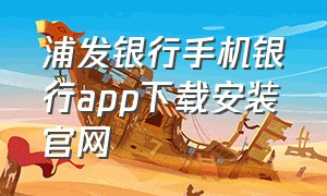 浦发银行手机银行app下载安装官网