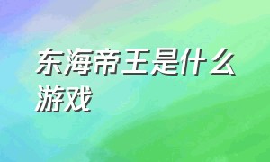 东海帝王是什么游戏