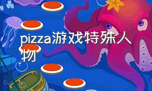 pizza游戏特殊人物