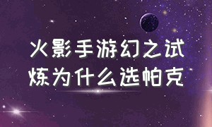 火影手游幻之试炼为什么选帕克