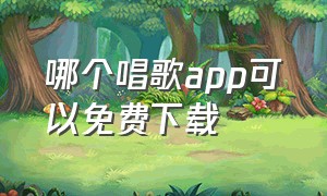 哪个唱歌app可以免费下载