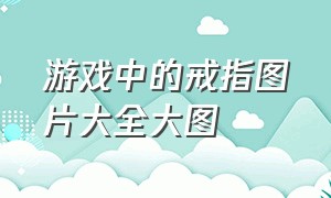 游戏中的戒指图片大全大图