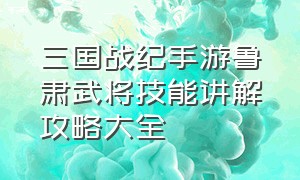 三国战纪手游鲁肃武将技能讲解攻略大全