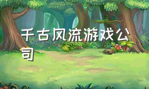 千古风流游戏公司