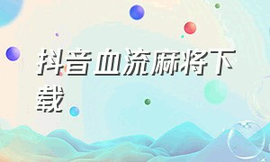 抖音血流麻将下载