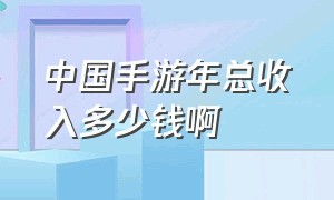 中国手游年总收入多少钱啊