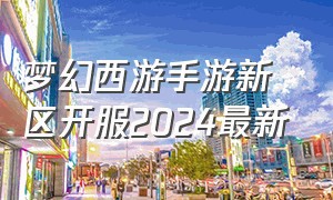 梦幻西游手游新区开服2024最新