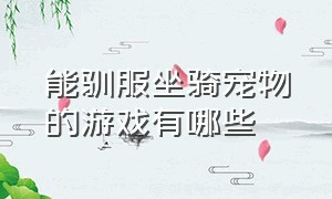 能驯服坐骑宠物的游戏有哪些