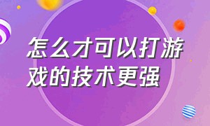 怎么才可以打游戏的技术更强