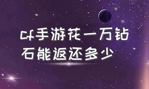 cf手游花一万钻石能返还多少