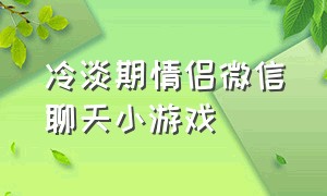 冷淡期情侣微信聊天小游戏