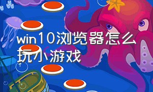 win10浏览器怎么玩小游戏