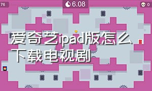 爱奇艺ipad版怎么下载电视剧