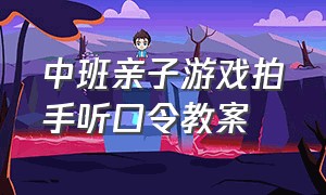 中班亲子游戏拍手听口令教案