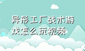 异形工厂战术游戏怎么玩视频