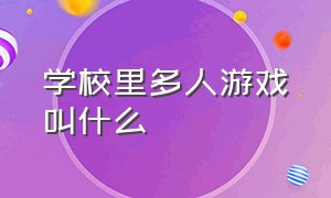 学校里多人游戏叫什么