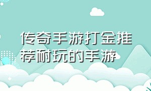 传奇手游打金推荐耐玩的手游